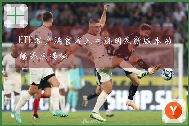 HTH客户端官方入口说明及新版本功能亮点揭秘