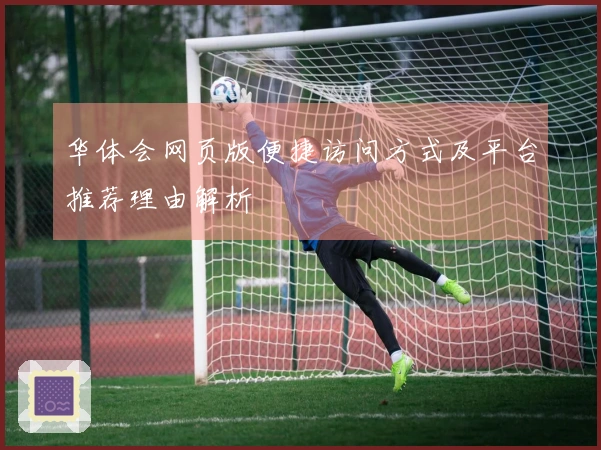 华体会网页版便捷访问方式及平台推荐理由解析