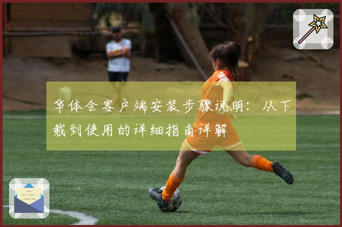 华体会客户端安装步骤说明：从下载到使用的详细指南详解